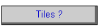 Tiles ?