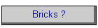 Bricks ?